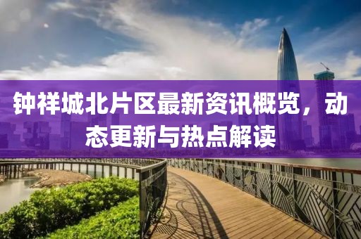 钟祥城北片区最新资讯概览，动态更新与热点解读