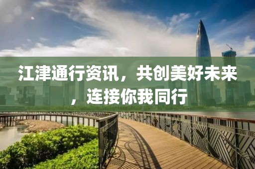 江津通行资讯，共创美好未来，连接你我同行