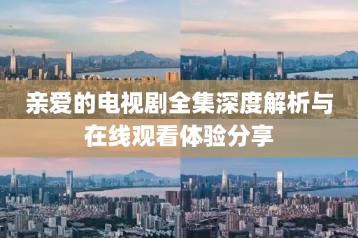 亲爱的电视剧全集深度解析与在线观看体验分享