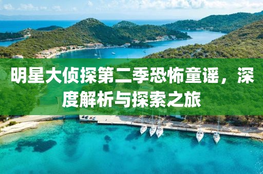 明星大侦探第二季恐怖童谣，深度解析与探索之旅