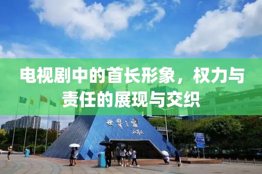 电视剧中的首长形象，权力与责任的展现与交织
