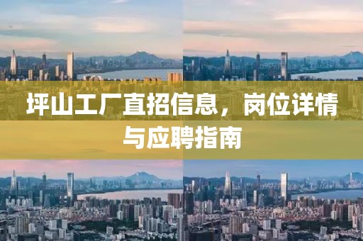 坪山工厂直招信息，岗位详情与应聘指南