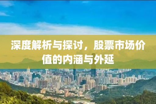 深度解析与探讨，股票市场价值的内涵与外延