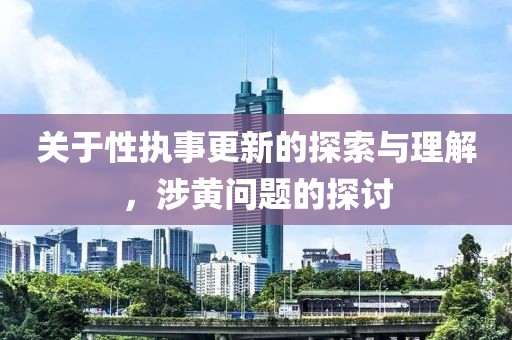 关于性执事更新的探索与理解，涉黄问题的探讨