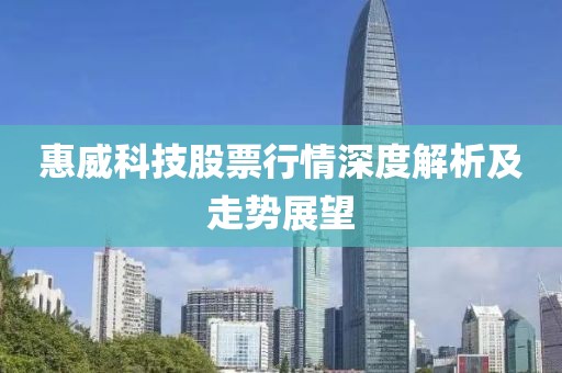 惠威科技股票行情深度解析及走势展望