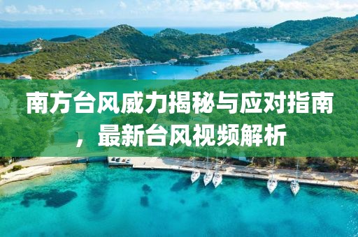 南方台风威力揭秘与应对指南，最新台风视频解析