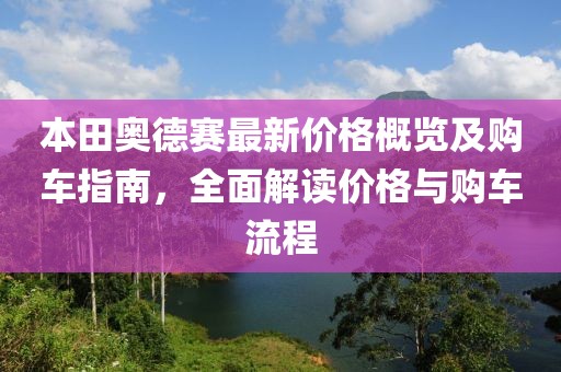 本田奥德赛最新价格概览及购车指南，全面解读价格与购车流程