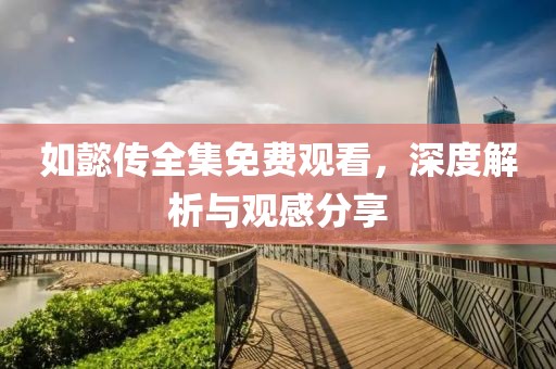 如懿传全集免费观看，深度解析与观感分享