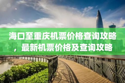 海口至重庆机票价格查询攻略，最新机票价格及查询攻略