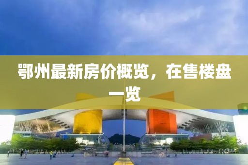鄂州最新房价概览，在售楼盘一览
