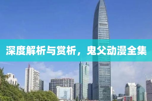 深度解析与赏析，鬼父动漫全集