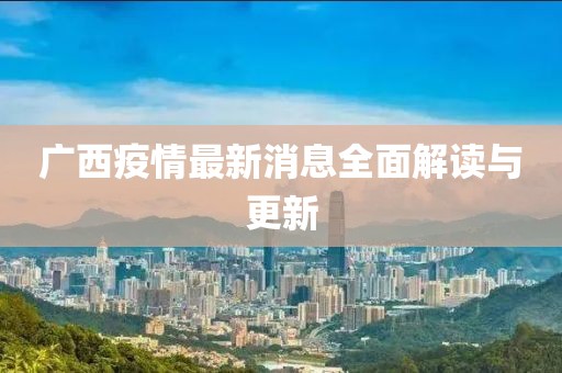 广西疫情最新消息全面解读与更新