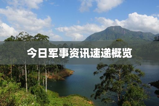 今日军事资讯速递概览