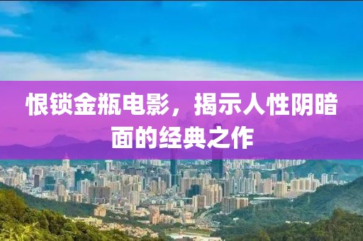 恨锁金瓶电影，揭示人性阴暗面的经典之作