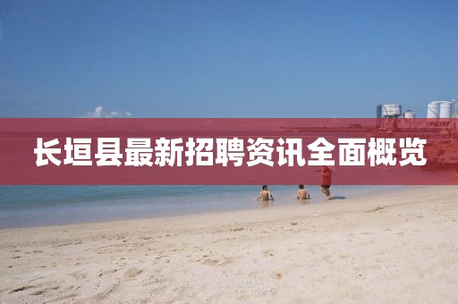 长垣县最新招聘资讯全面概览