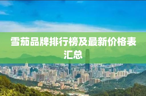 雪茄品牌排行榜及最新价格表汇总
