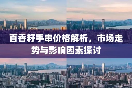 百香籽手串价格解析，市场走势与影响因素探讨