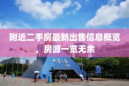 附近二手房最新出售信息概览，房源一览无余