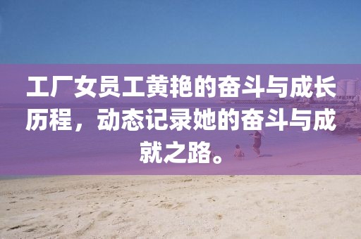 工厂女员工黄艳的奋斗与成长历程，动态记录她的奋斗与成就之路。