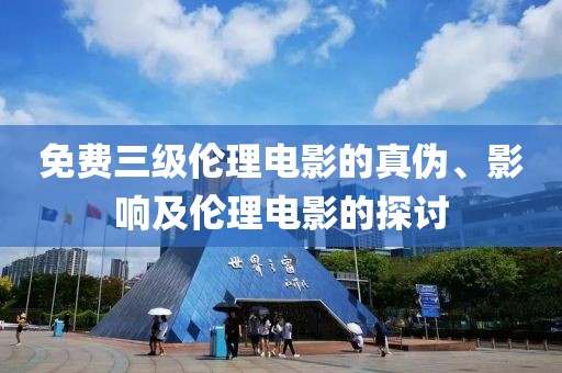 免费三级伦理电影的真伪、影响及伦理电影的探讨