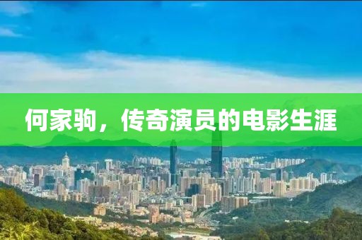 何家驹，传奇演员的电影生涯