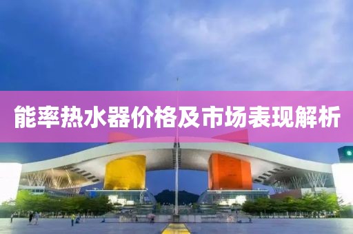 能率热水器价格及市场表现解析
