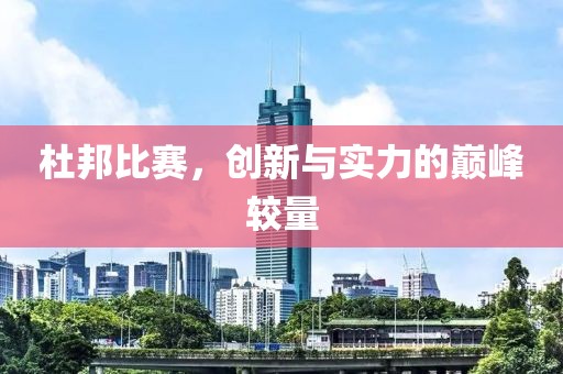 杜邦比赛，创新与实力的巅峰较量