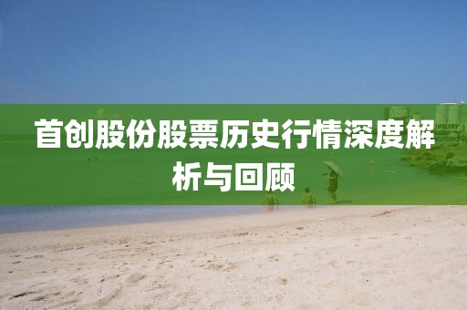 首创股份股票历史行情深度解析与回顾