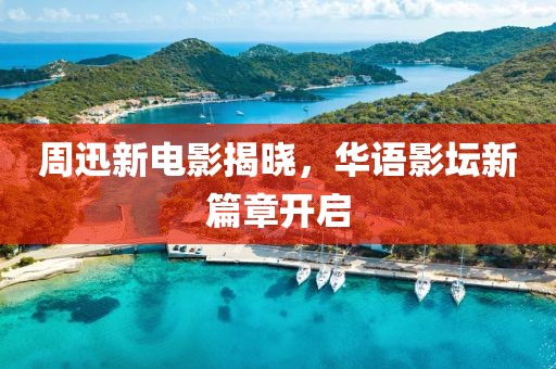 周迅新电影揭晓，华语影坛新篇章开启