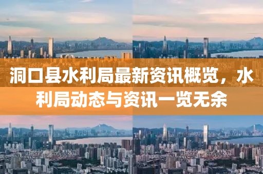 洞口县水利局最新资讯概览，水利局动态与资讯一览无余