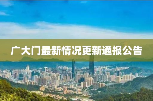 广大门最新情况更新通报公告