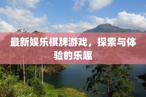 最新娱乐棋牌游戏，探索与体验的乐趣