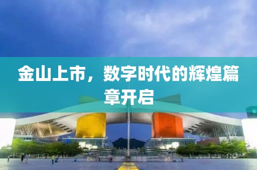 金山上市，数字时代的辉煌篇章开启