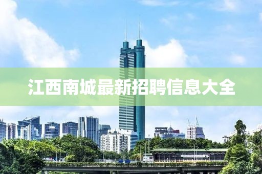江西南城最新招聘信息大全