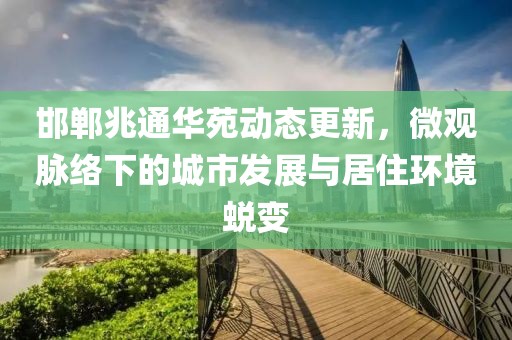 邯郸兆通华苑动态更新，微观脉络下的城市发展与居住环境蜕变