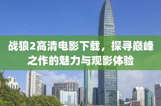 战狼2高清电影下载，探寻巅峰之作的魅力与观影体验