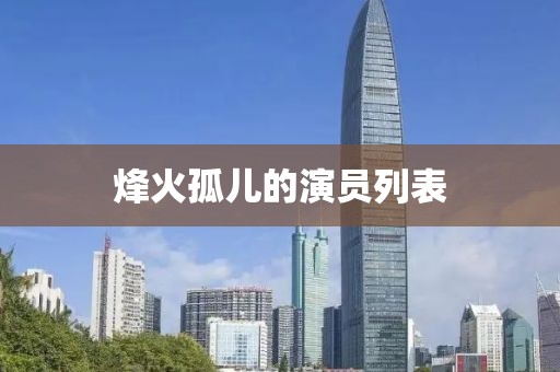烽火孤儿的演员列表