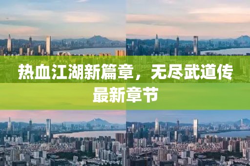 热血江湖新篇章，无尽武道传最新章节