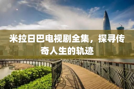 米拉日巴电视剧全集，探寻传奇人生的轨迹