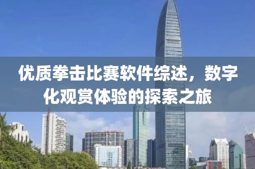 优质拳击比赛软件综述，数字化观赏体验的探索之旅