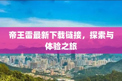 帝王雷最新下载链接，探索与体验之旅