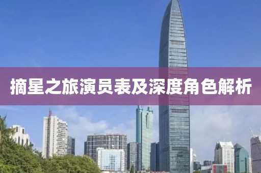 摘星之旅演员表及深度角色解析