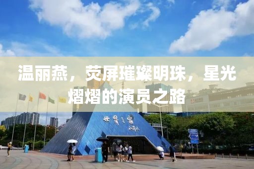 温丽燕，荧屏璀璨明珠，星光熠熠的演员之路
