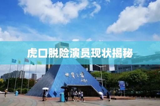 虎口脱险演员现状揭秘