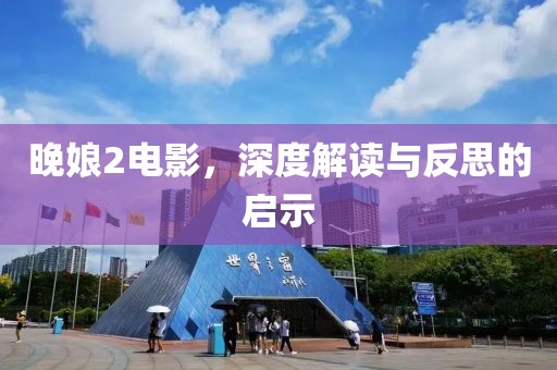 晚娘2电影，深度解读与反思的启示