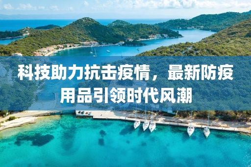 科技助力抗击疫情，最新防疫用品引领时代风潮