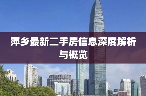 萍乡最新二手房信息深度解析与概览