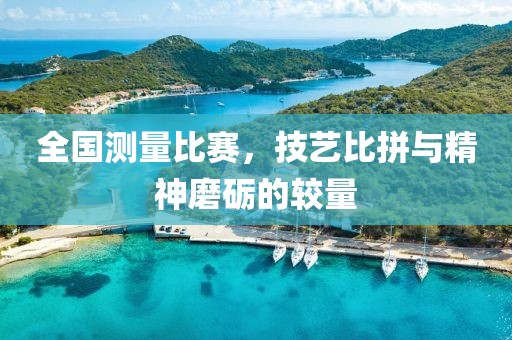 全国测量比赛，技艺比拼与精神磨砺的较量