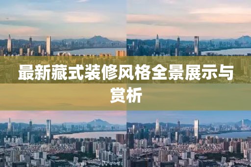 最新藏式装修风格全景展示与赏析