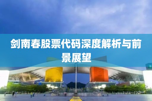 剑南春股票代码深度解析与前景展望